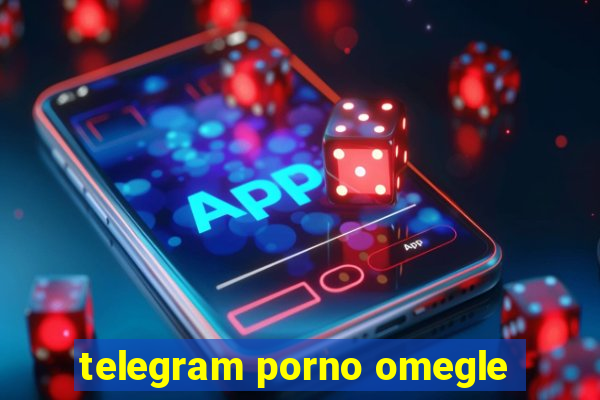 telegram porno omegle